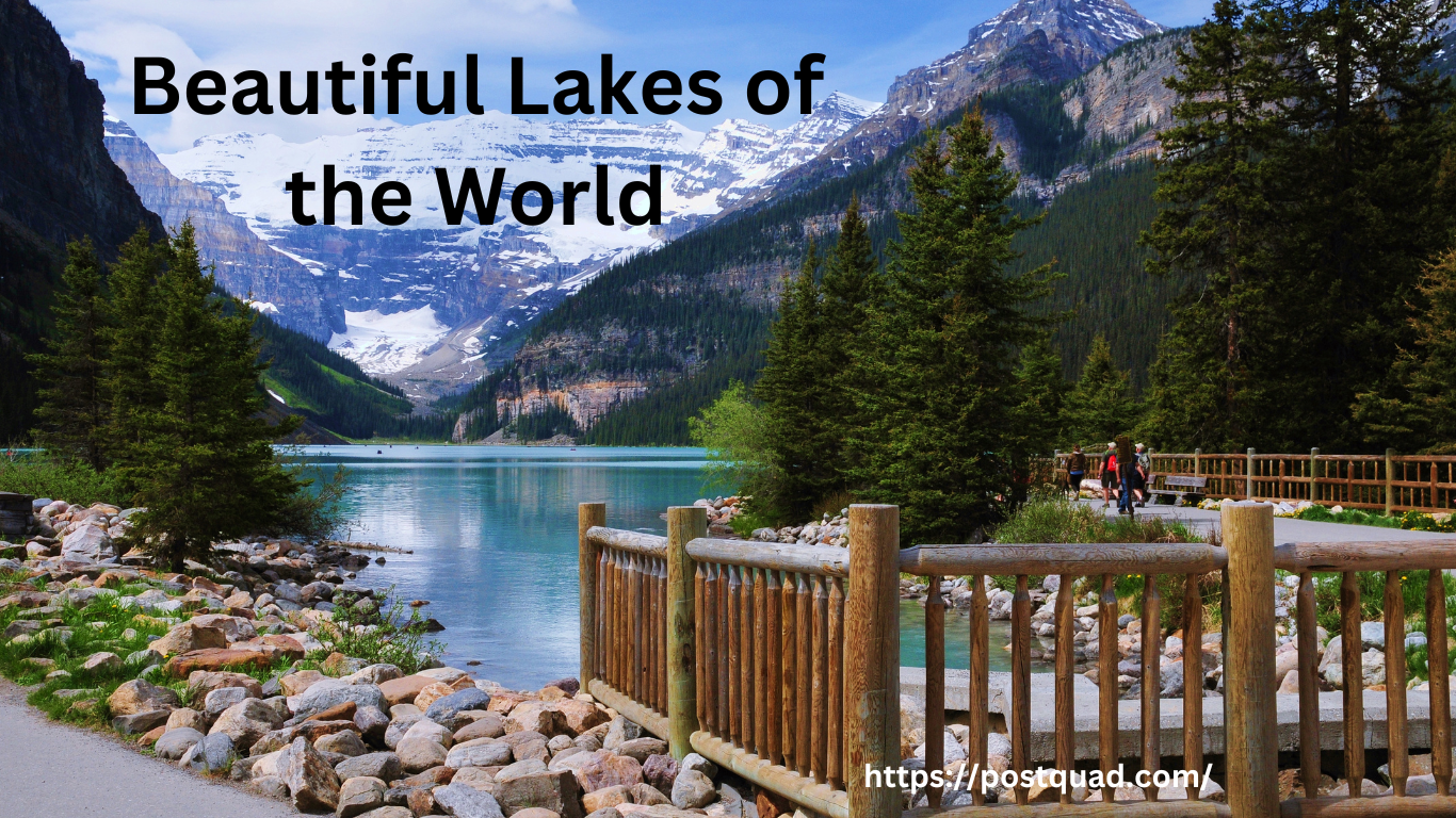 Beyond Imagination: Exploring the World’s 15 Most Beautiful Lakes